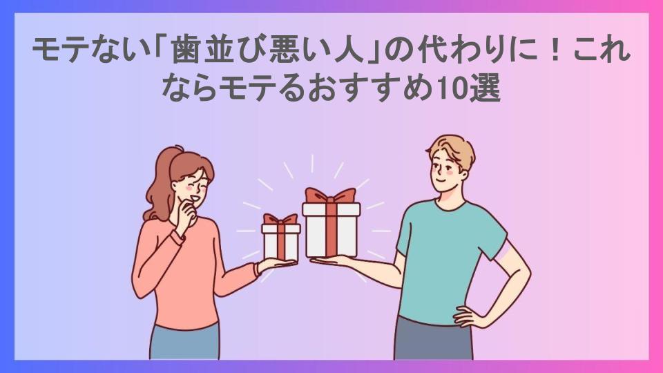 モテない「歯並び悪い人」の代わりに！これならモテるおすすめ10選